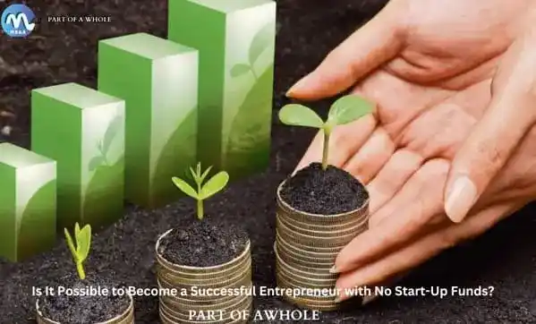 Is It Possible to Become a Successful Entrepreneur with No Start-Up Funds-part of a whole