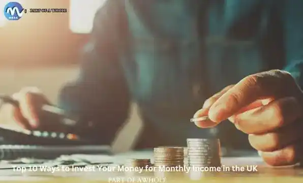 Top 10 Ways to Invest Your Money for Monthly Income in the UK-part of a whole.